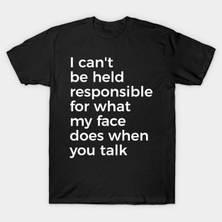 I can't be held responsible for what my face does when you talk funny silly t-shirt T-Shirt